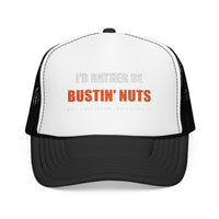 I'd Rather Be Bustin' Nuts — Foam Trucker